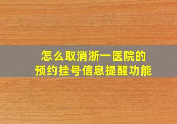 怎么取消浙一医院的预约挂号信息提醒功能