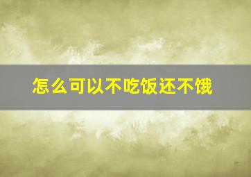 怎么可以不吃饭还不饿