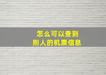 怎么可以查到别人的机票信息