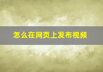 怎么在网页上发布视频