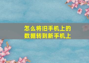 怎么将旧手机上的数据转到新手机上