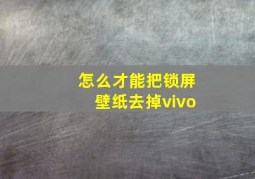 怎么才能把锁屏壁纸去掉vivo