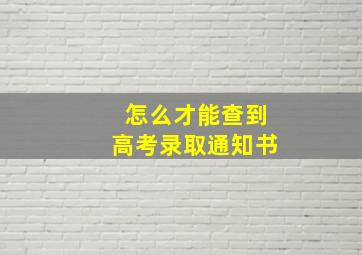 怎么才能查到高考录取通知书