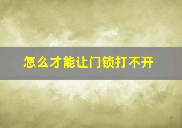 怎么才能让门锁打不开