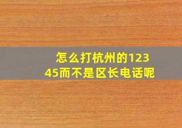 怎么打杭州的12345而不是区长电话呢