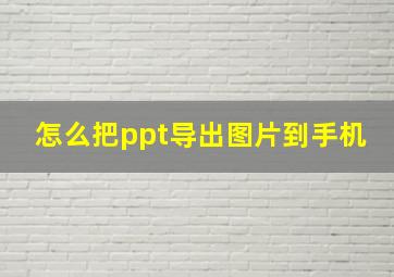 怎么把ppt导出图片到手机