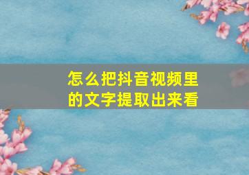 怎么把抖音视频里的文字提取出来看