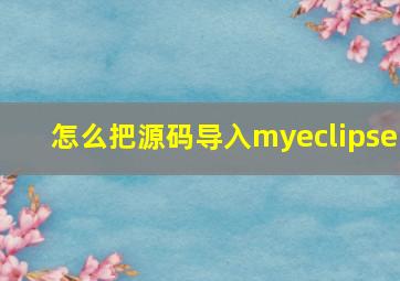 怎么把源码导入myeclipse