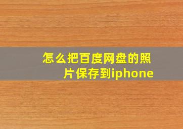 怎么把百度网盘的照片保存到iphone