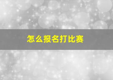 怎么报名打比赛