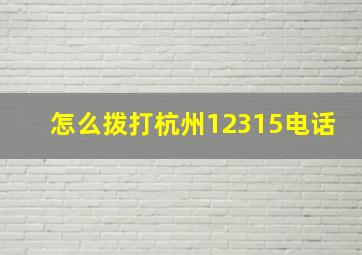 怎么拨打杭州12315电话