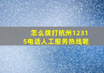 怎么拨打杭州12315电话人工服务热线呢