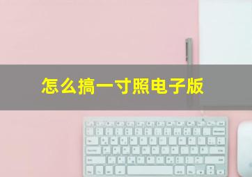 怎么搞一寸照电子版