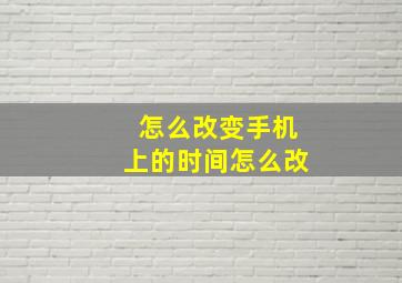 怎么改变手机上的时间怎么改