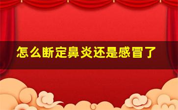 怎么断定鼻炎还是感冒了