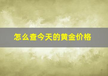 怎么查今天的黄金价格