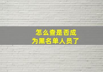 怎么查是否成为黑名单人员了