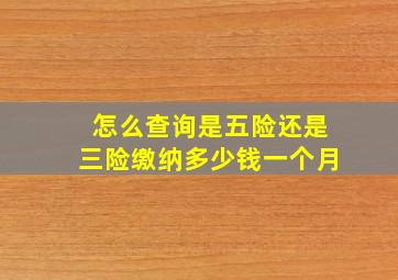 怎么查询是五险还是三险缴纳多少钱一个月