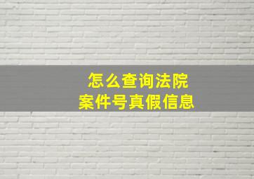 怎么查询法院案件号真假信息