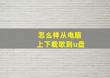 怎么样从电脑上下载歌到u盘