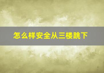 怎么样安全从三楼跳下