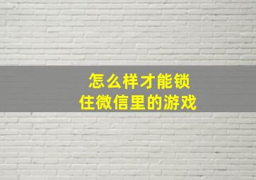 怎么样才能锁住微信里的游戏