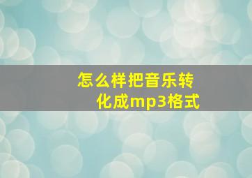 怎么样把音乐转化成mp3格式