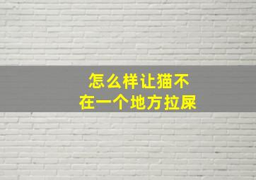 怎么样让猫不在一个地方拉屎