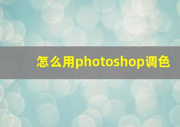 怎么用photoshop调色