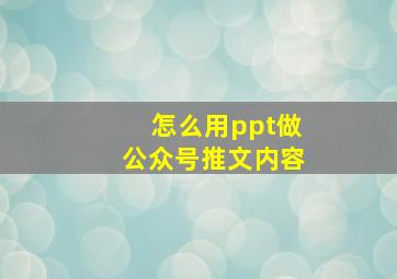 怎么用ppt做公众号推文内容