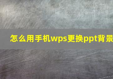 怎么用手机wps更换ppt背景