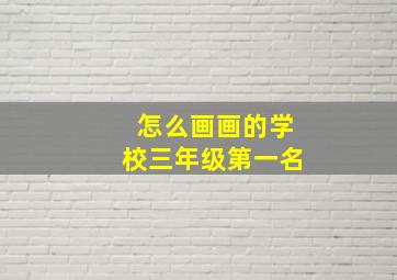 怎么画画的学校三年级第一名