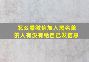 怎么看微信加入黑名单的人有没有给自己发信息