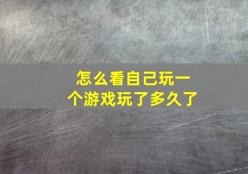 怎么看自己玩一个游戏玩了多久了