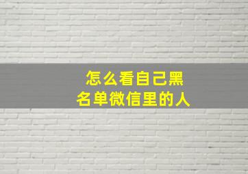 怎么看自己黑名单微信里的人