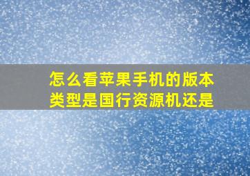 怎么看苹果手机的版本类型是国行资源机还是