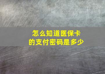 怎么知道医保卡的支付密码是多少