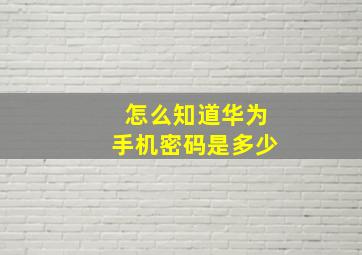 怎么知道华为手机密码是多少