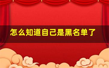 怎么知道自己是黑名单了