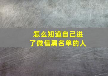 怎么知道自己进了微信黑名单的人