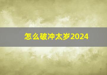 怎么破冲太岁2024