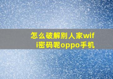 怎么破解别人家wifi密码呢oppo手机