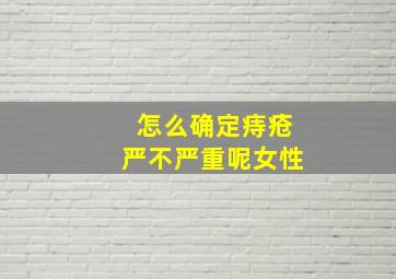 怎么确定痔疮严不严重呢女性