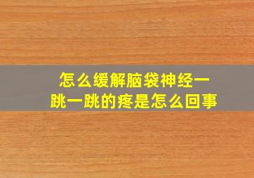 怎么缓解脑袋神经一跳一跳的疼是怎么回事