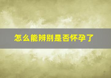 怎么能辨别是否怀孕了