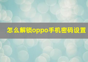 怎么解锁oppo手机密码设置