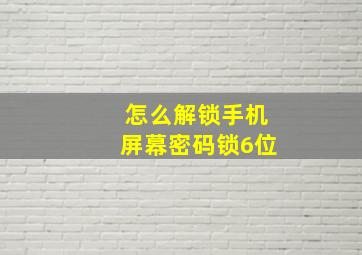 怎么解锁手机屏幕密码锁6位