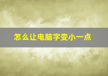 怎么让电脑字变小一点