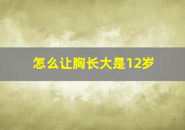 怎么让胸长大是12岁