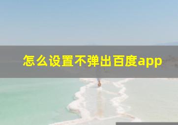 怎么设置不弹出百度app